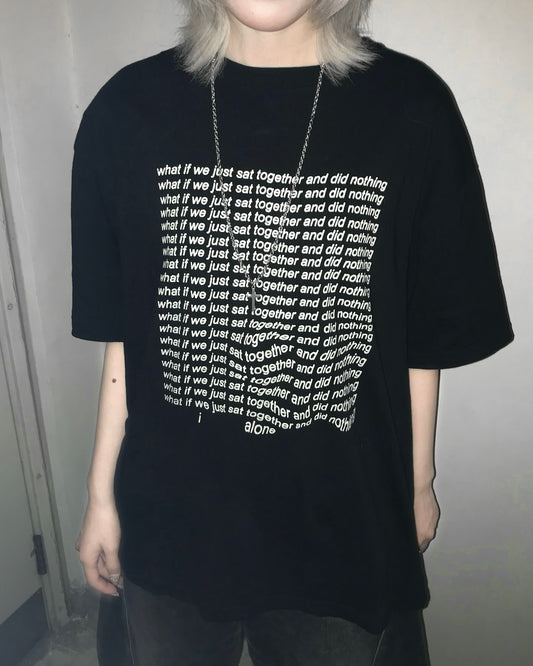【Unisex】 “what if we just sat together and did nothing” T-Shirt